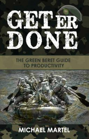 Kniha Get Er Done: The Green Beret Guide to Productivity Michael Martel