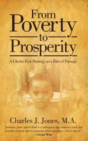 Book From Poverty to Prosperity: A Ghetto Exit Strategy as a Rite of Passage Charles J. Jones