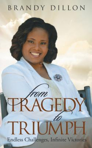 Knjiga From Tragedy to Triumph: Endless Challenges, Infinite Victories Brandy Dillon