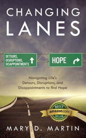 Könyv Changing Lanes: Navigating Life's Detours, Disruptions, and Disappointments to Find Hope Mary D. Martin