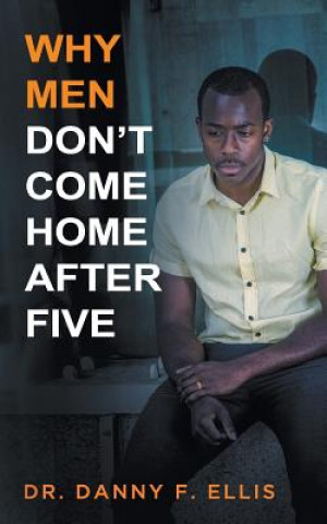 Carte Why Men Don't Come Home After Five Dr Danny F. Ellis