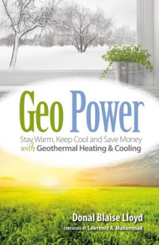 Kniha Geo Power: Stay Warm, Keep Cool and Save Money with Geothermal Heating & Cooling Donal Blaise Lloyd