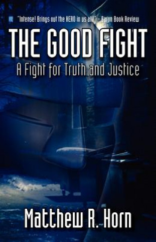 Carte The Good Fight: A Fight for Truth and Justice Matthew R. Horn