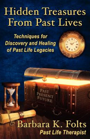 Carte Hidden Treasures from Past Lives: Techniques for Discovery and Healing of Past Life Legacies Barbara K. Folts