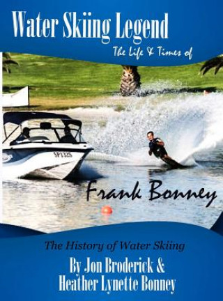 Carte Water Skiing Legend The Life and Times of Frank Bonney Jon Broderick