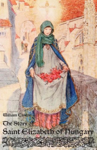 Knjiga Story of Saint Elizabeth of Hungary William Canton