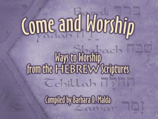 Carte Come and Worship: Ways to Worship from the Hebrew Scriptures Barbara D. Malda