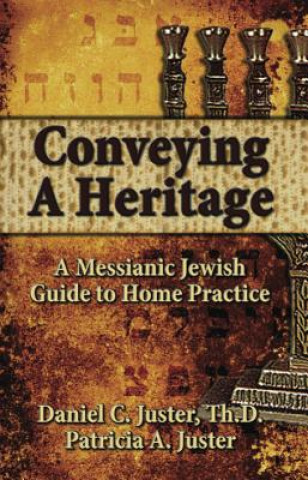 Könyv Conveying a Heritage: A Messianic Jewish Guide to Home Practice Daniel C. Juster