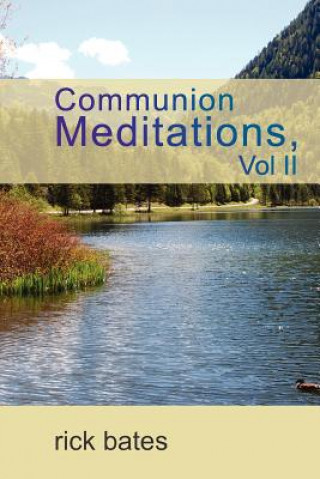 Könyv Communion Meditations, Vol II Rick Bates