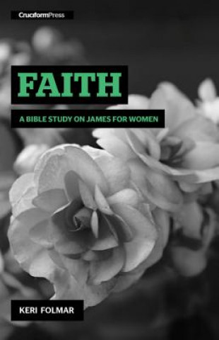 Könyv Faith: A Bible Study on James for Women Keri Folmar