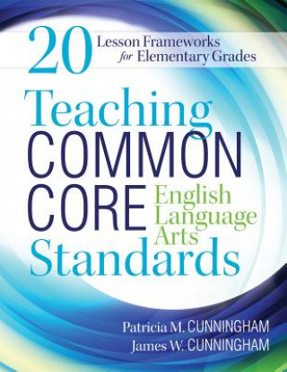 Książka Teaching Common Core English Language Arts Standards: 20 Lesson Frameworks for Elementary Grades Patricia Cunningham