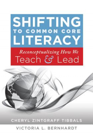 Knjiga Shifting to Common Core Literacy: Reconceptualizing How We Teach and Lead Cheryl Zintgraff Tibbals