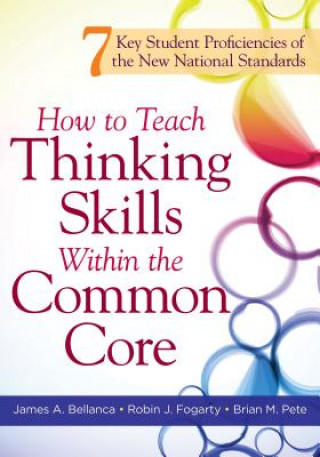 Carte How to Teach Thinking Skills Within the Common Core: 7 Key Student Proficiencies of the New National Standards James A. Bellanca