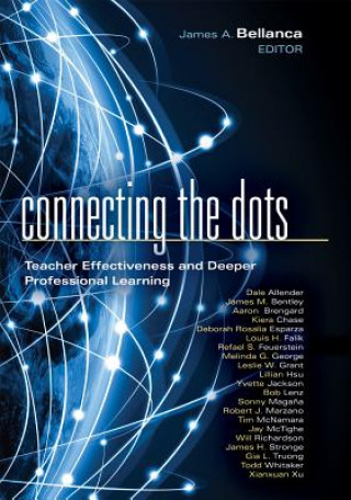 Kniha Connecting the Dots: Teacher Effectiveness and Deeper Professional Learning James Bellanca