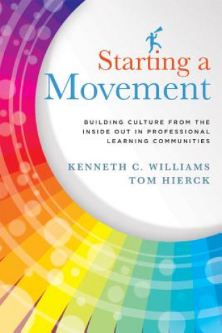 Carte Starting a Movement: Building Culture from the Inside Out in Professional Learning Communities Tom Hierck