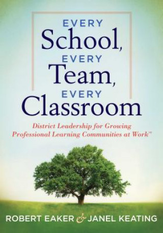 Książka Every School, Every Team, Every Classroom: District Leadership for Growing Professional Learning Communities at Work Robert Eaker