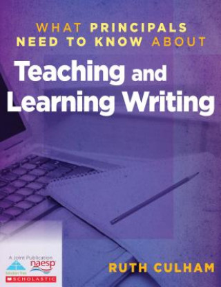 Kniha What Principals Need to Know about Teaching and Learning Writing Ruth Culham