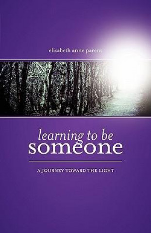 Książka Learning to Be Someone: A Journey Toward the Light Elisabeth Anne Parent