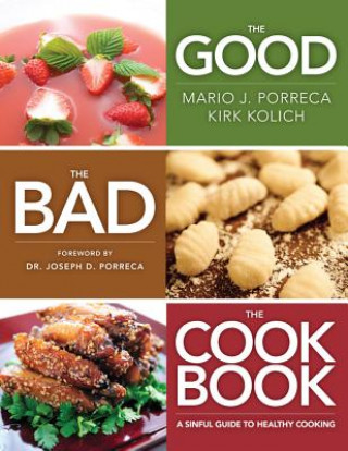 Kniha The Good, the Bad, the Cookbook: A Sinful Guide to Healthy Cooking Mario J. Porreca
