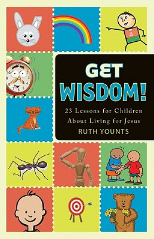 Book Get Wisdom!: 23 Lessons for Children about Living for Jesus Ruth Younts