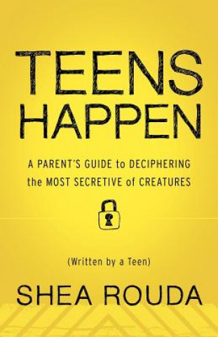 Kniha Teens Happen: A Parent's Guide to Deciphering the Most Secretive of Creatures (Written by a Teen) Kaira Rouda