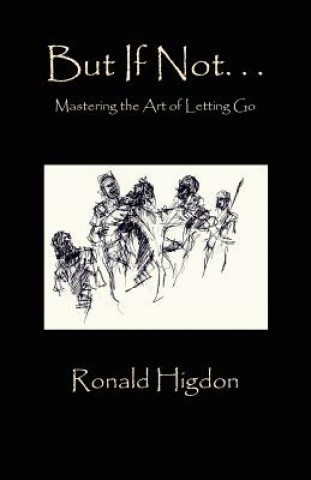 Könyv But If Not: Mastering the Art of Letting Go Ronald Higdon
