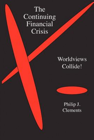 Könyv The Continuing Financial Crisis: Worldviews Collide! Philip J. Clements