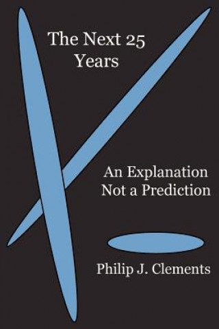 Carte The Next 25 Years: An Explanation Not a Prediction Philip J. Clements