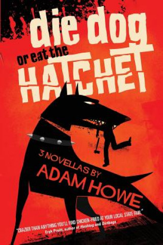 Książka Die Dog or Eat the Hatchet Adam Howe