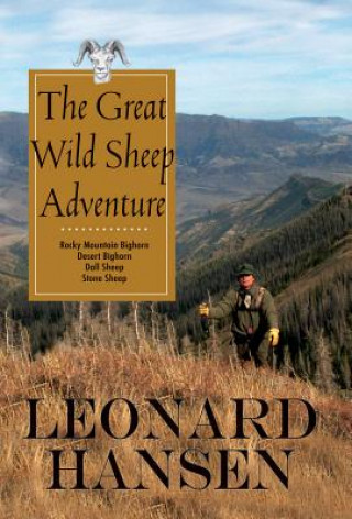 Książka The Great Wild Sheep Adventure: Hunting Rocky Mountain Bighorn, Desert Bighorn, Dall Sheep, Stone Sheep Leonard Hansen