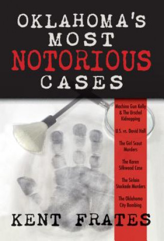 Carte Oklahoma's Most Notorious Cases: Machine Gun Kelly Trial, Us Vs David Hall, Girl Scout Murders, Karen Silkwood, Oklahoma City Bombing Kent Frates