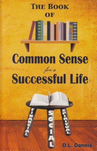 Kniha The Book of Common Sense for a Successful Life: Financial, Social, Spiritual D. L. Dennis