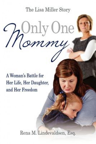Kniha Only One Mommy: A Woman's Battle for Her Life, Her Daughter, and Her Freedom: The Lisa Miller Story Esq Rena M. Lindevaldsen