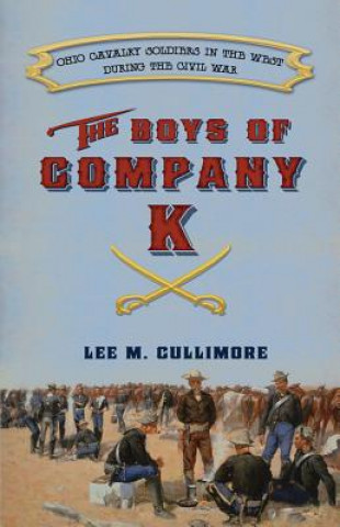 Könyv Boys of Company K: Ohio Cavalry Soldiers in the West During the Civil War Lee M. Cullimore