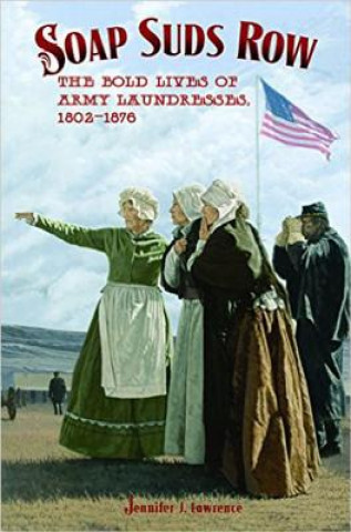 Книга Soap Suds Row: The Bold Lives of Army Laundresses 1802-1876 Jennifer J. Lawrence