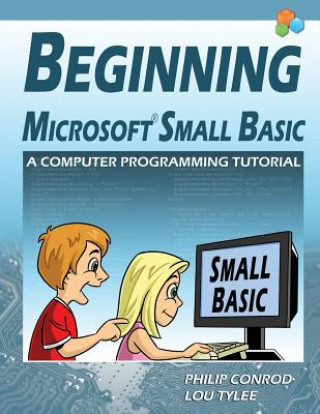 Book Beginning Microsoft Small Basic - A Computer Programming Tutorial - Color Illustrated 1.0 Edition Philip Conrod