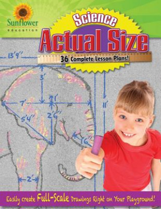 Knjiga Actual Size-Science: Easily Create Full-Scale Drawings Right on Your Playground! Sunflower Education