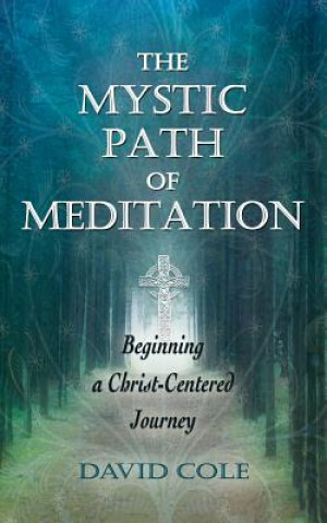 Könyv The Mystic Path of Meditation: Beginning a Christ-Centered Journey David Cole