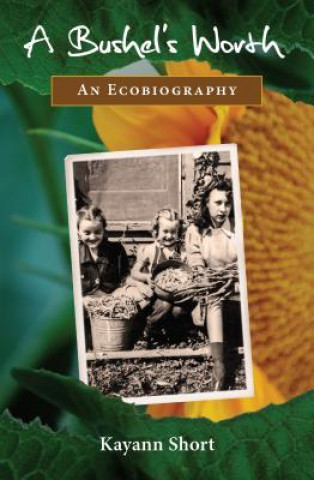 Könyv A Bushel's Worth: An Ecobiography Kayann Short