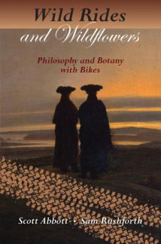Книга Wild Rides and Wildflowers: Philosophy and Botany with Bikes Scott Abbott