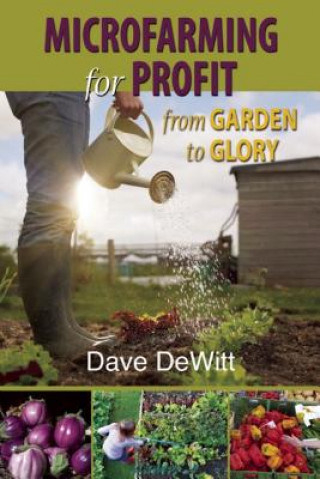 Carte Microfarming for Profit: From Garden to Glory Dave DeWitt