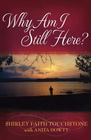 Kniha Why Am I Still Here? Shirley Faith Touchstone