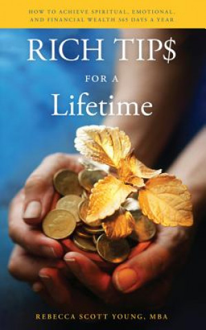 Kniha Rich Tips for a Lifetime: How to Achieve Spiritual, Emotional, and Financial Wealth 365 Days a Year Rebecca Scott Young