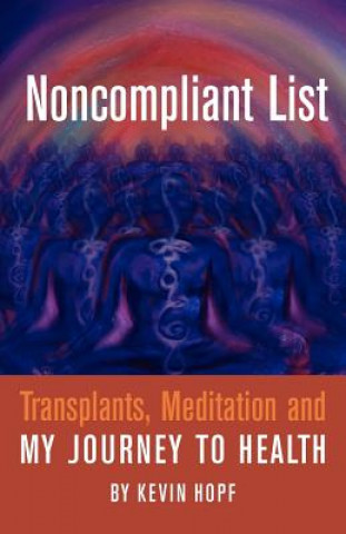 Könyv Noncompliant List: Transplants, Meditation and My Journey to Health Kevin Hopf