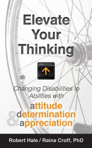 Kniha Elevate Your Thinking: Changing Disabilities to Abilities with Attitude, Determination, and Appreciation Robert Hale