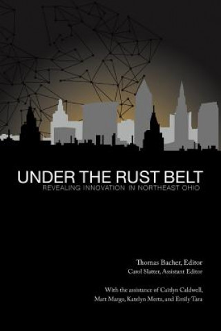 Carte Under the Rust Belt: Revealing Innovation in Northeast Ohio Thomas Bacher