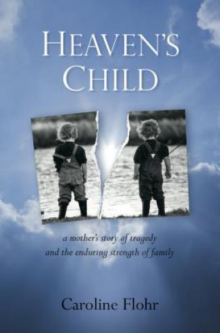 Könyv Heaven's Child: A Mother's Story of Tragedy and the Enduring Strength of Family Caroline Flohr