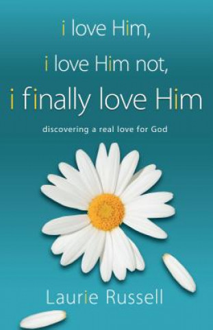 Könyv I Love Him, I Love Him Not, I Finally Love Him: Discovering a Real Love for God Laurie Russell