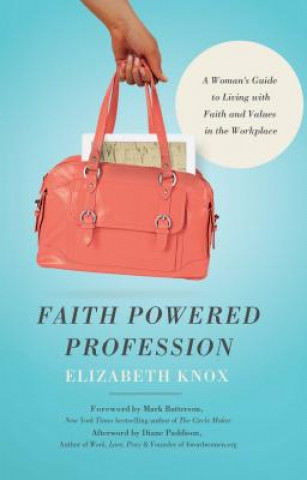 Carte Faith Powered Profession: A Woman's Guide to Living with Faith and Values in the Workplace Elizabeth Knox