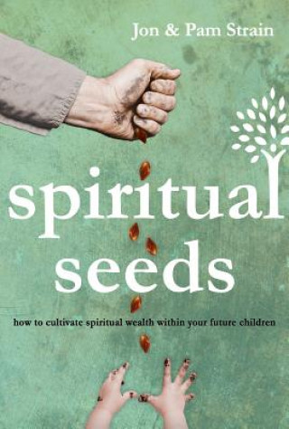 Könyv Spiritual Seeds: How to Cultivate Spiritual Wealth Within Your Future Children Jon Strain